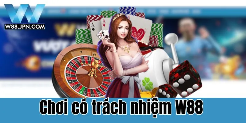 W88 chia sẻ nội dung chính sách chơi có trách nhiệm W88