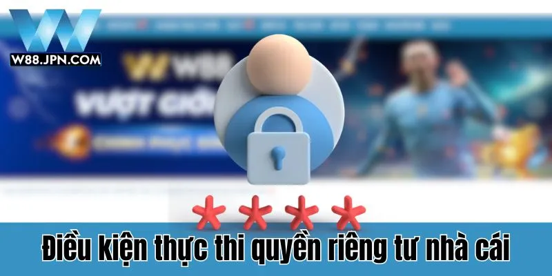 Nội Dung Quyền Riêng Tư W88 Chi Tiết Nhất 4 Quyền Riêng Tư W88