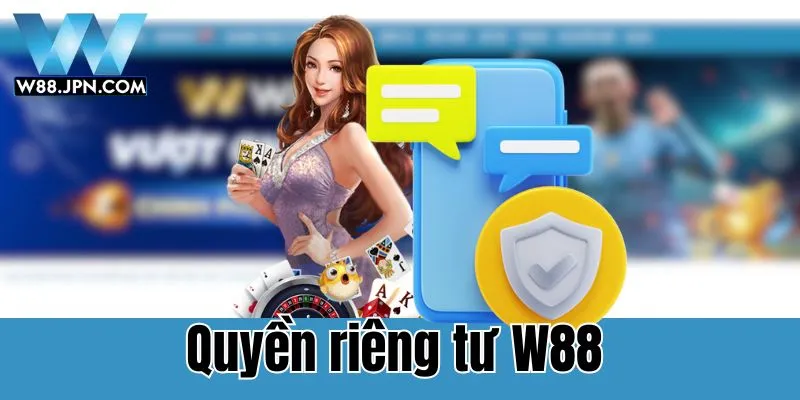 Nội Dung Quyền Riêng Tư W88 Chi Tiết Nhất 1 Quyền Riêng Tư W88