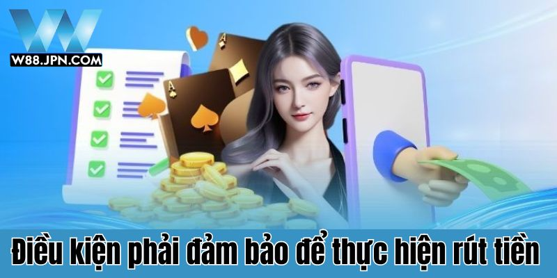 Điều kiện rút tiền W88 cần đảm bảo 