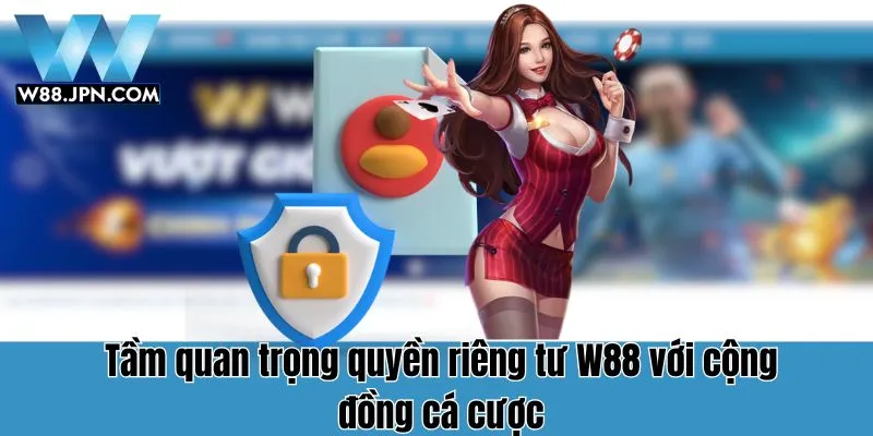 Nội Dung Quyền Riêng Tư W88 Chi Tiết Nhất 3 Quyền Riêng Tư W88